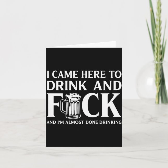 I Came Here To Drink And I'm Almost Done Drinking  Karte (Vorderseite)