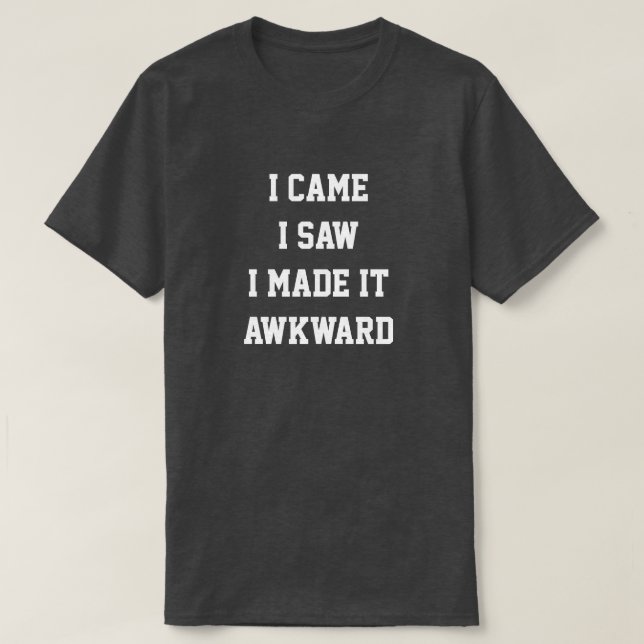 I came i saw i made it awkward T-Shirt (Design vorne)