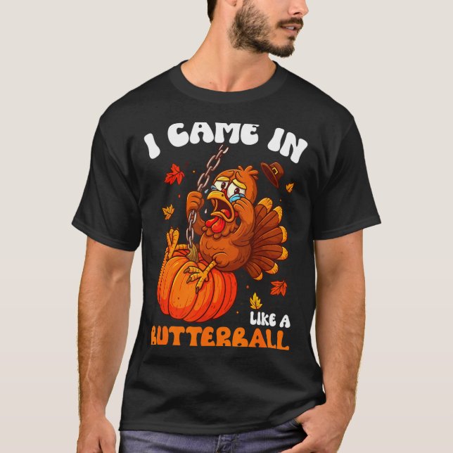 I Came In Like A Butterball Funny Happy Thanksgivi T-Shirt (Vorderseite)