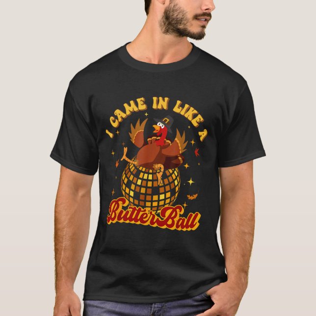 I Came In Like A Butterball Turkey Thanksgiving Di T-Shirt (Vorderseite)