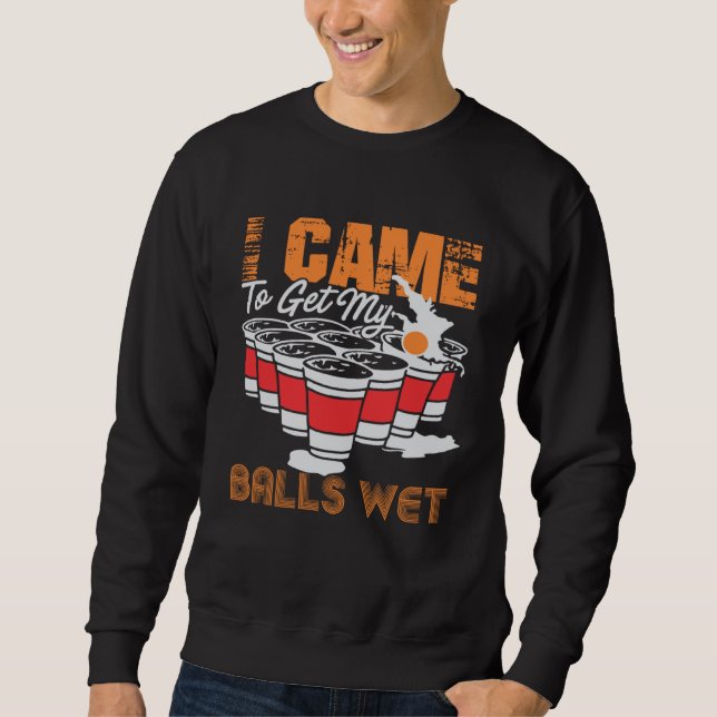 I came to get my balls wet  beer pong sweatshirt (Vorderseite)