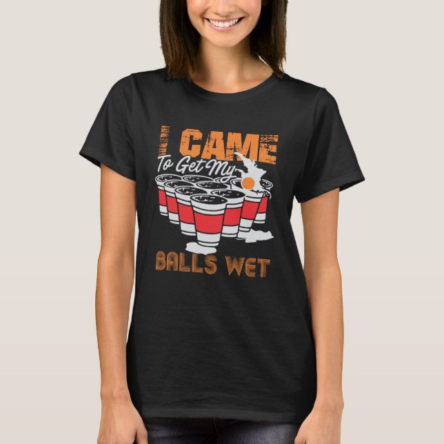 I came to get my balls wet  beer pong T-Shirt (Vorderseite)