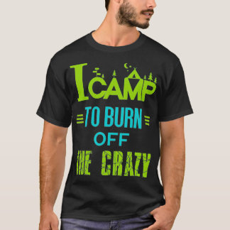 I Camp To Burn Off the Crazy T-Shirt