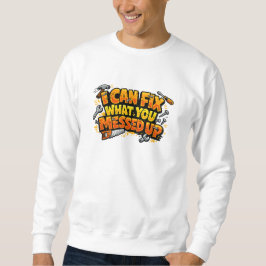 I Can Fix What You Messed Up Carpenter  Sweatshirt
