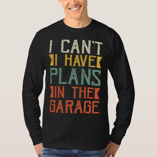 I Can I Have Plans In The Garage Saying Dad Father T-Shirt (Vorderseite)