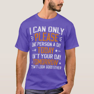 i can only please one person a day funny saying fu T-Shirt