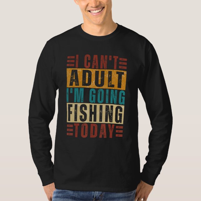 I Can t Adult I m Going Fishing Today   Fisherman T-Shirt (Vorderseite)