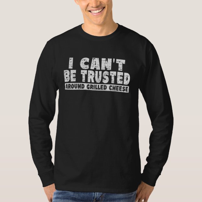 I Can t Be Trusted Around Grilled Cheese T-Shirt (Vorderseite)