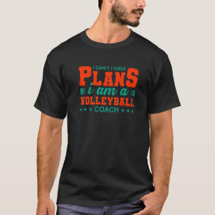 I Can’t Have Pläne Volleyball Coach Sports T-Shirt