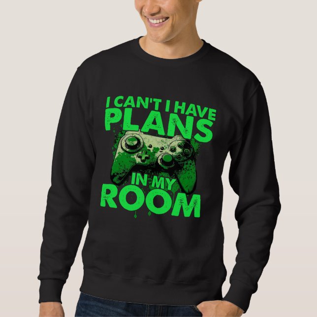 I Can t I Have Plans In My Room  Gamer Gaming Sweatshirt (Vorderseite)