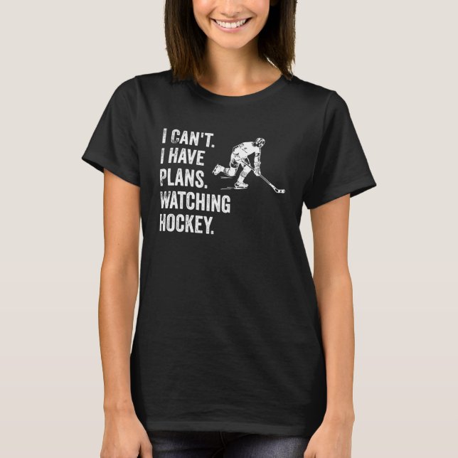 I Can t I Have Plans Watching Hockey  Hockey Quote T-Shirt (Vorderseite)