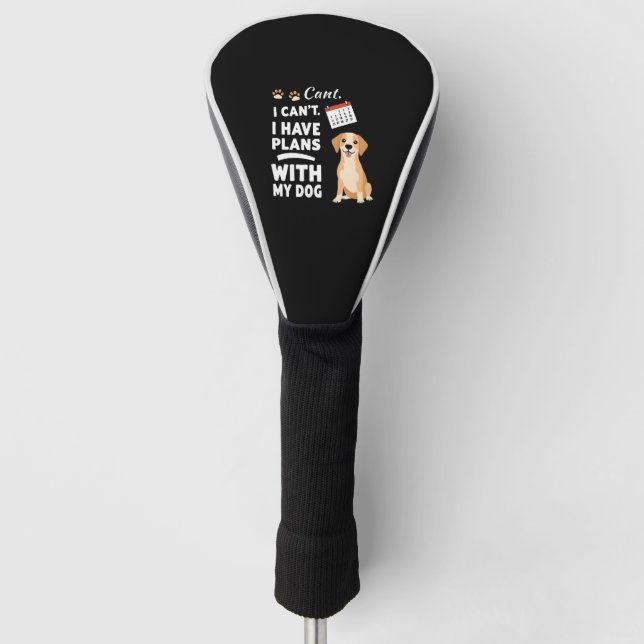 I Can’t, I Have Plans With My Dog – Funny Dog Love Golf Headcover (Vorderseite)