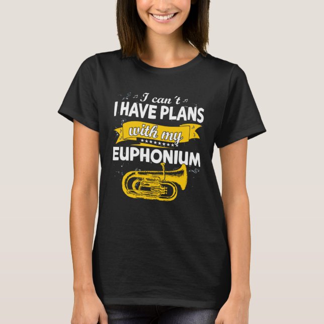 I can´t I have plans with my Euphonium  brass Inst T-Shirt (Vorderseite)
