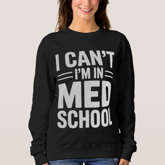 I CAN’T I’M IN MED SCHOOL – Funny Medical Student Sweatshirt (Vorderseite)