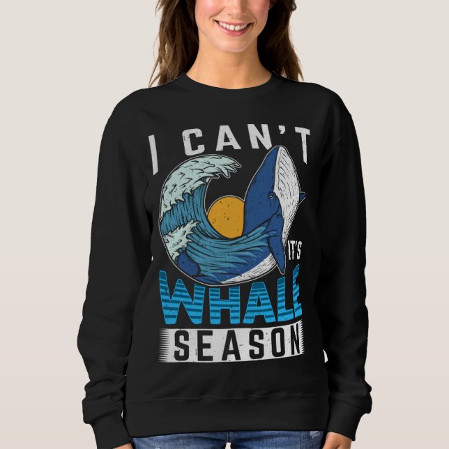 I Can t It s Whale Season Cetacean Whale Watching Sweatshirt (Vorderseite)