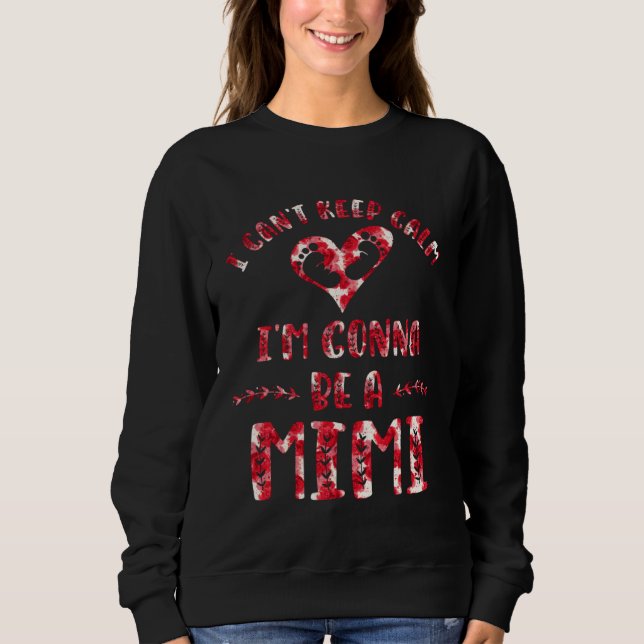 I Can t Keep Calm I m Gonna Be a Mimi Sweatshirt (Vorderseite)
