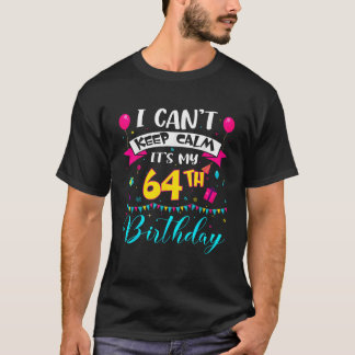 I Can t Keep Calm It s My 64th Birthday 64 Year Ol T-Shirt