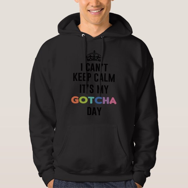 i can t keep calm It s My Gotcha Day Hoodie (Vorderseite)