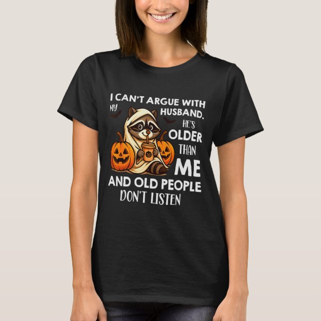 I Can't Argue With My Husband. He's Older Than Me  T-Shirt (Vorderseite)