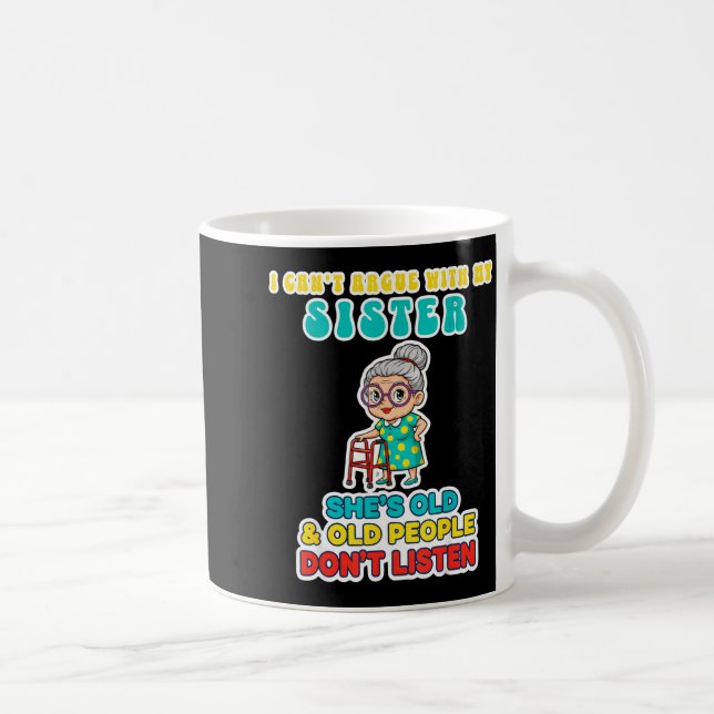 I Can't Argue With My Sister She's Old &amp; Old P Kaffeetasse (Rechts)