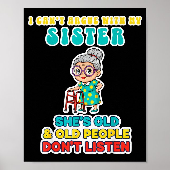 I Can't Argue With My Sister She's Old &amp; Old P Poster (Vorne)