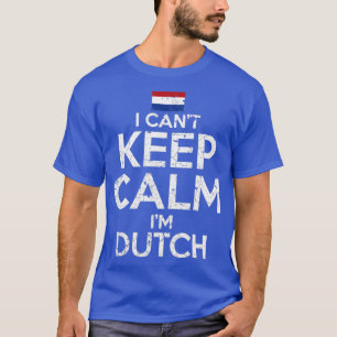 I Cant Behielt Calm Im Dutch T-Shirt
