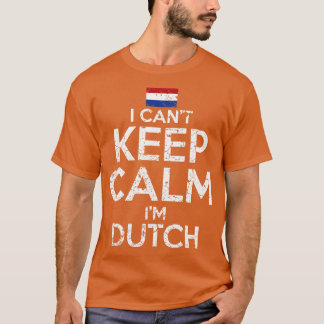 I Cant Behielt Calm Im Dutch T-Shirt