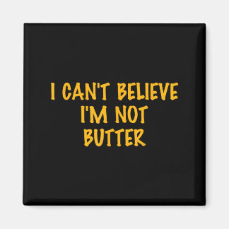 I Cant Believe Im Not Butter Parody Humor Magnet