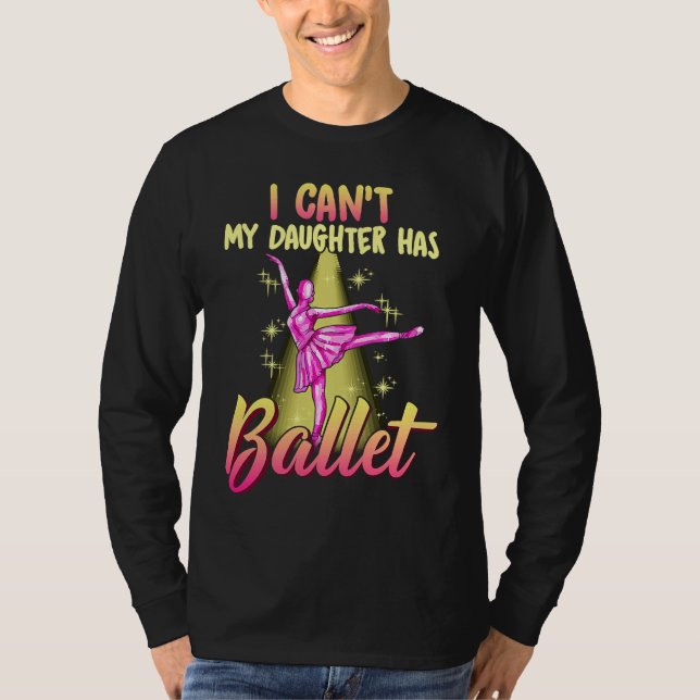 I Can't Daughter Has Ballet Dancer Mom Dad T-Shirt (Vorderseite)