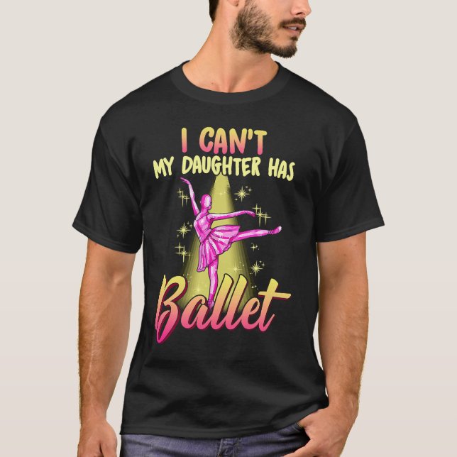 I Can't Daughter Has Ballet Dancer Mom Dad T-Shirt (Vorderseite)