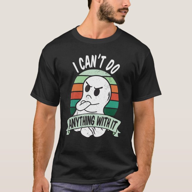 I can't do anything with it Sarcastic and annoyed  T-Shirt (Vorderseite)