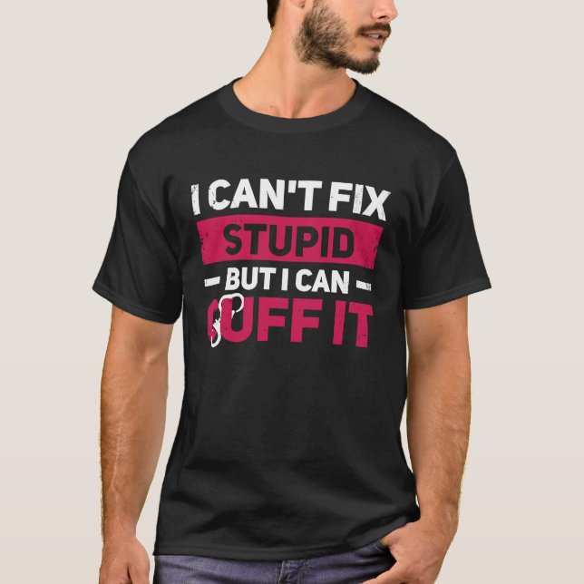 I Cant Fix Stupid But I Can Cuff It T-Shirt (Vorderseite)