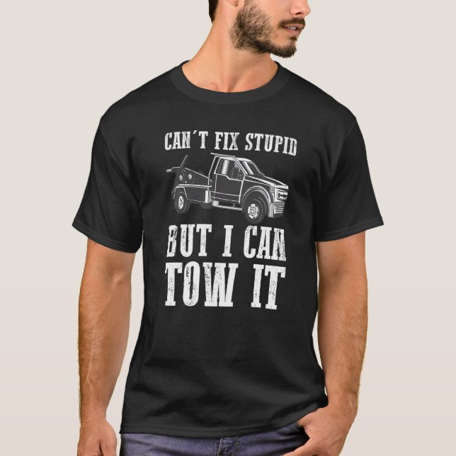 I can't fix stupid but I can tow it  4 T-Shirt (Vorderseite)