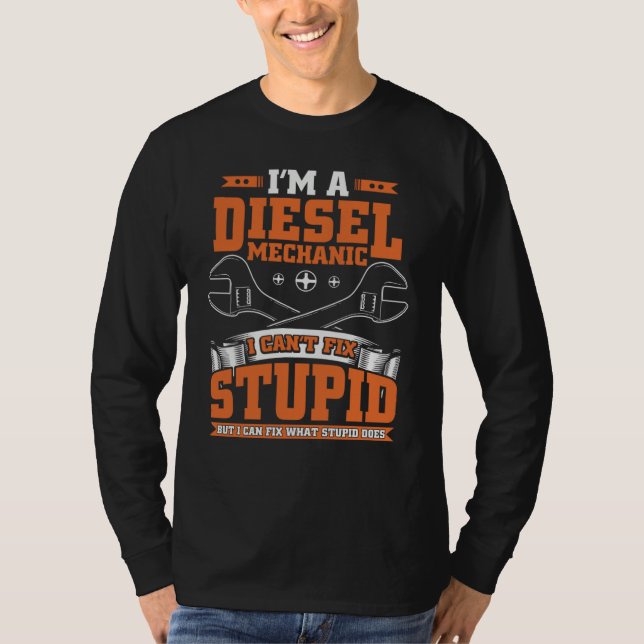 I Can't Fix Stupid  Diesel Mechanic  For Guys T-Shirt (Vorderseite)