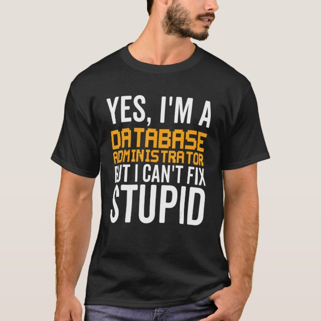 I Can't Fix Stupid - Funny Database Administrator_ T-Shirt (Vorderseite)
