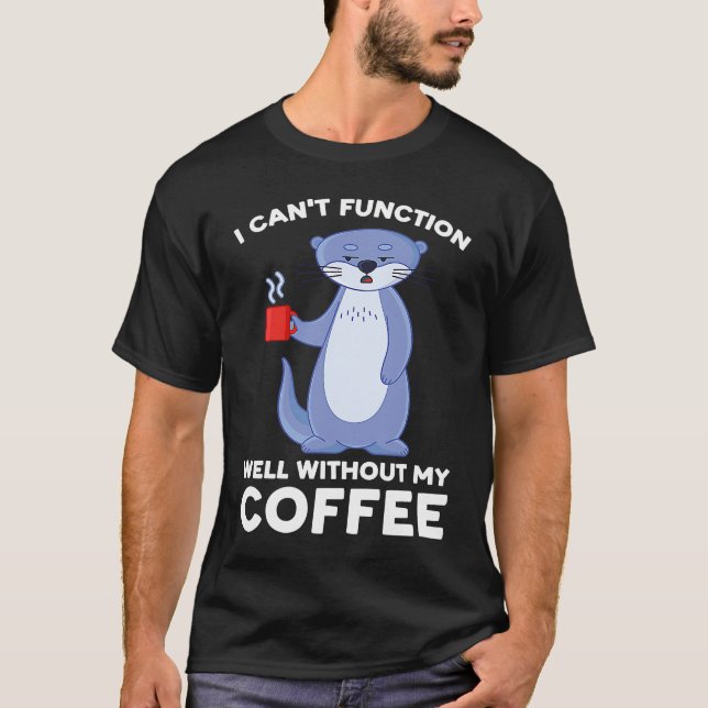 I can't function well without my coffee otter T-Shirt (Vorderseite)