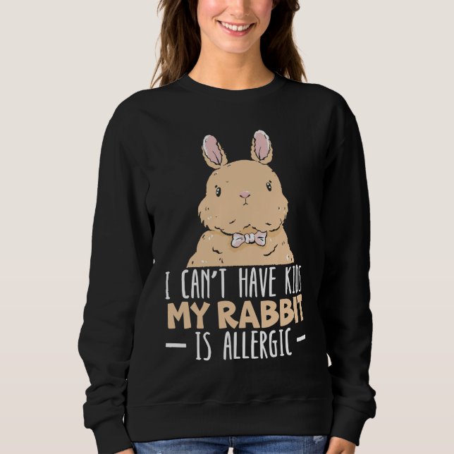 I Can't Have Kids My Rabbit Is Allergic Bunny Sweatshirt (Vorderseite)