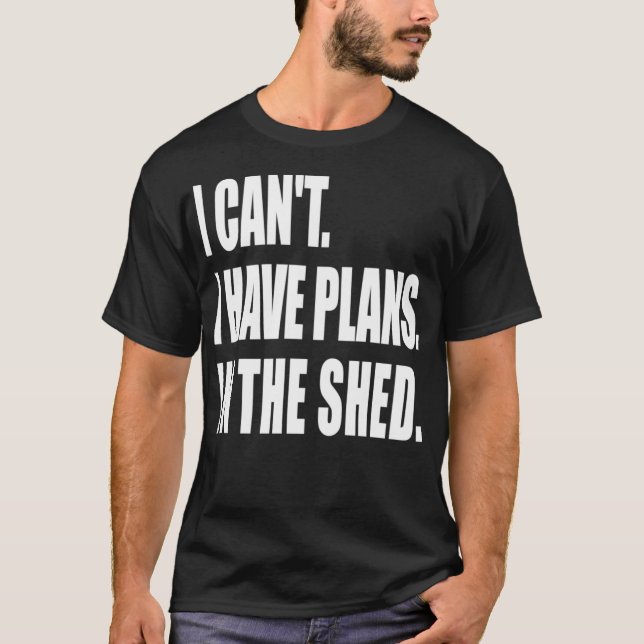 I Can't Have Pläne In the Shed Tool Workshop T-Shirt (Vorderseite)