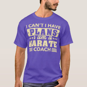 I Can't Have Plans Karate Coach Funny Sensei Hum T-Shirt