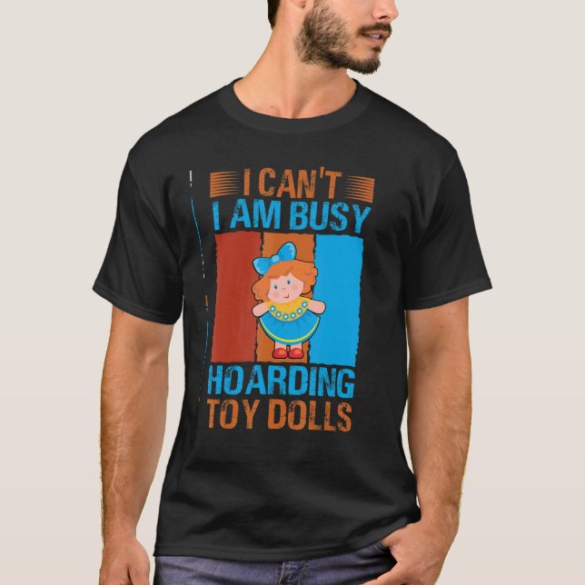 I Can't I Am Busy Hoarding Toy Dolls     Collector T-Shirt (Vorderseite)