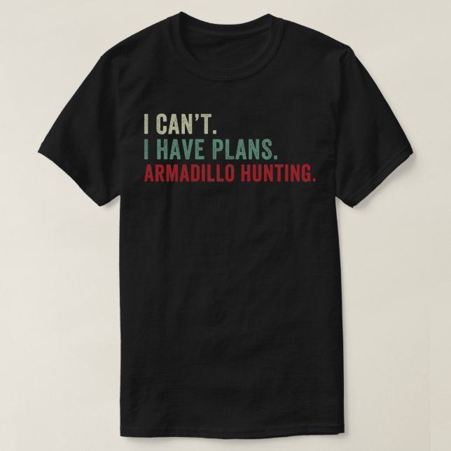 I Cant I habe Pläne Armadillo Jagd Funny Armadi T-Shirt (Design vorne)