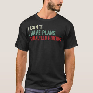 I Cant I habe Pläne Armadillo Jagd Funny Armadi T-Shirt
