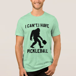  I Can't I Have Pickleball - Bigfoot Funny Tri-Blend Shirt