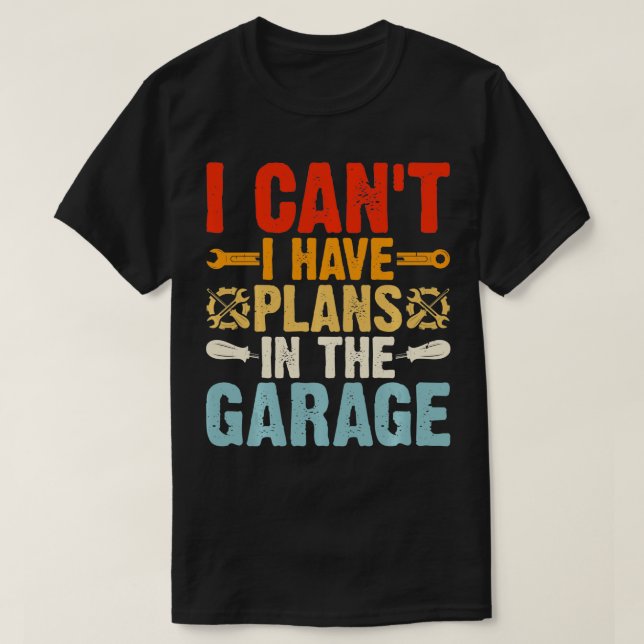 I Cant I Have Pläne In The Garage Funny Mechanic T-Shirt (Design vorne)