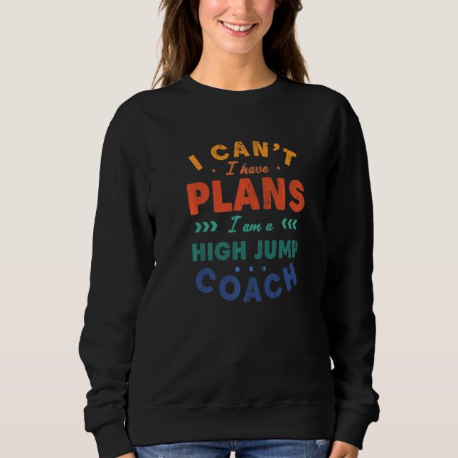 I Can't I Have Plans High Jump Coach  Track And Fi Sweatshirt (Vorderseite)