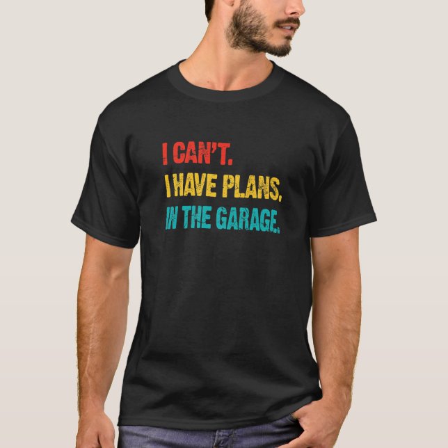 I Cant I Have Plans In The Garage Retro  Car Mecha T-Shirt (Vorderseite)