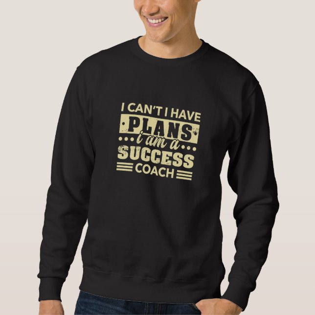 I Can't I Have Plans Success Coach  Career Humor Sweatshirt (Vorderseite)