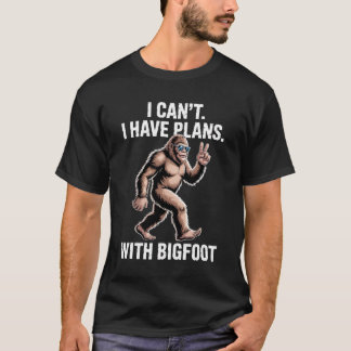 I Can't I Have Plans With Bigfoot Funny Sasquatch  T-Shirt