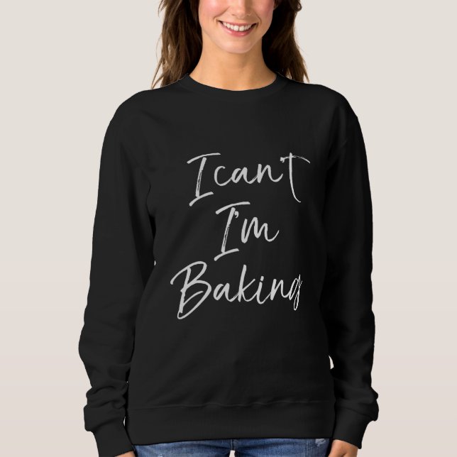I Cant Im Backwaren Koch Baker Sweatshirt (Vorderseite)