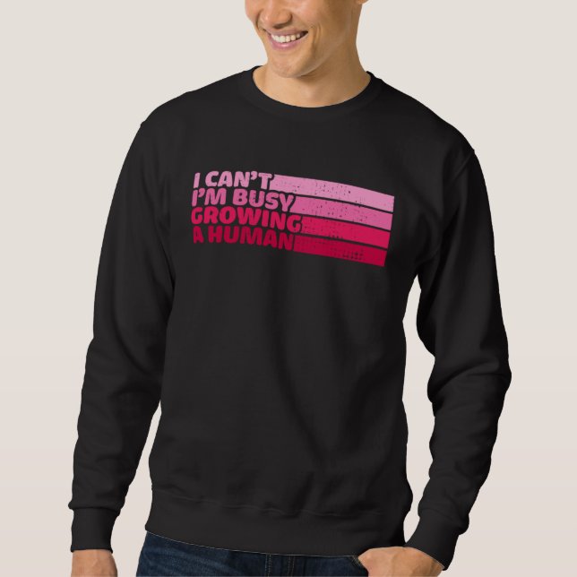 I Cant Im Busy Growing A Human Mothers Day  Saying Sweatshirt (Vorderseite)